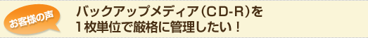  バックアップメディア(CD-R)を1枚単位で厳格に管理したい!